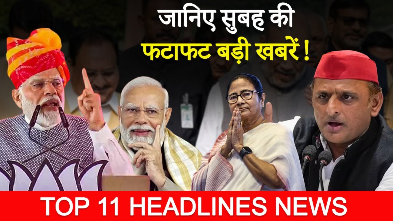 Top 11 Exclusive Morning Headlines | सुबह की बड़ी खबरें