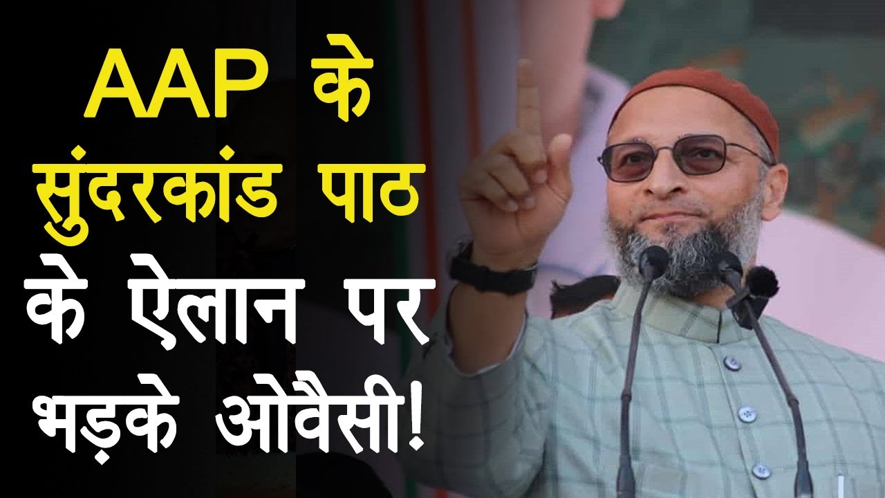 AAP के सुंदरकांड पाठ पर भड़के Owaisi, विकास की राजनीति में ये कहां से आया