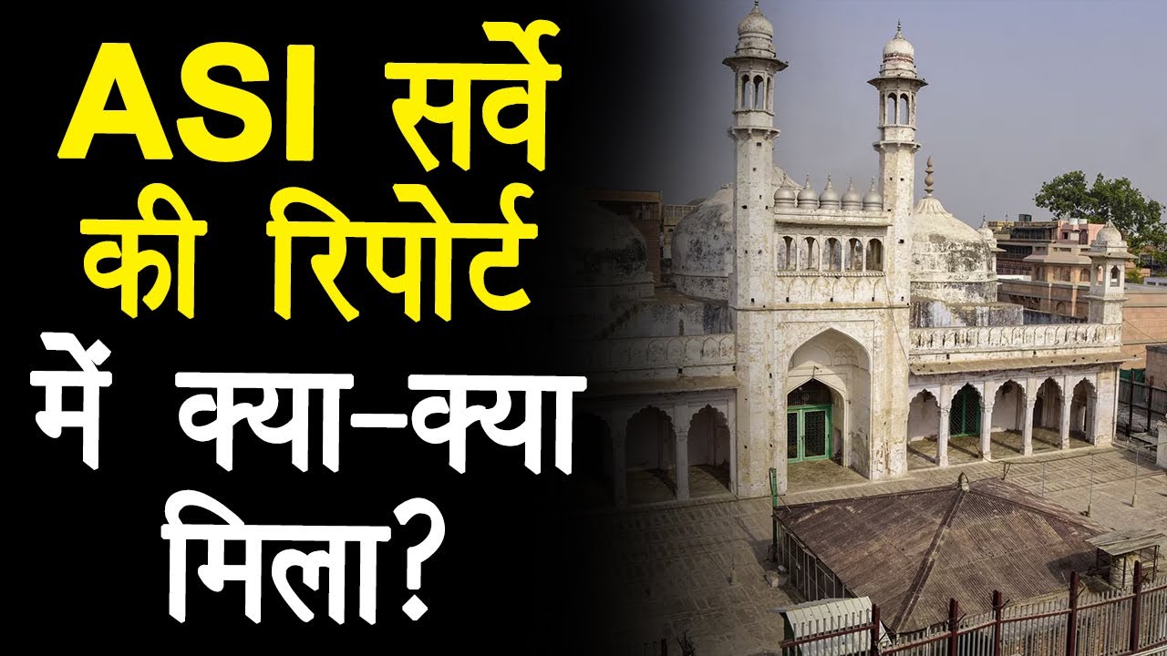 Gyanvapi ASI Survey Report: Report में हुआ बड़ा खुलासा अब मस्जिद नहीं…!